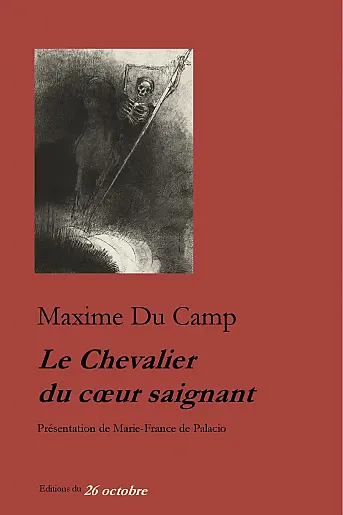 Maxime Du Camp «Le Chevalier du cœur saignant».