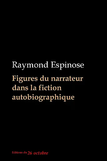 Raymond Espinose «Figures du narrateur dans la fiction autobiographique».
