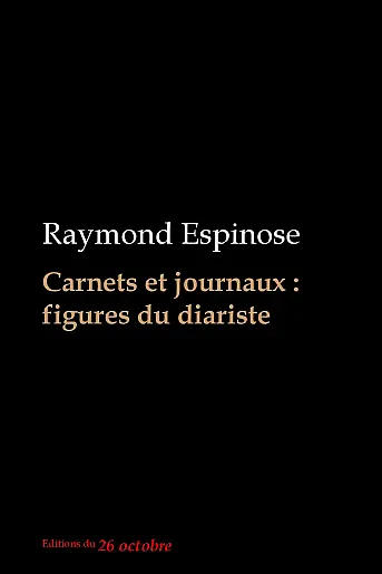 Raymond Espinose «Carnets et journaux : figures du diariste».