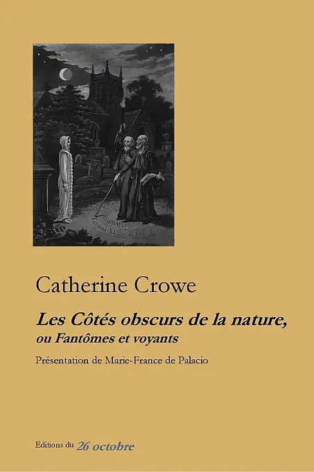 «Les Côtés obscurs de la nature, ou Fantômes et voyants» de Catherine Crowe présentation de Marie-France de Palacio.